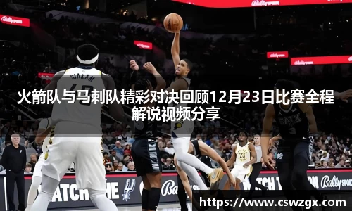 火箭队与马刺队精彩对决回顾12月23日比赛全程解说视频分享